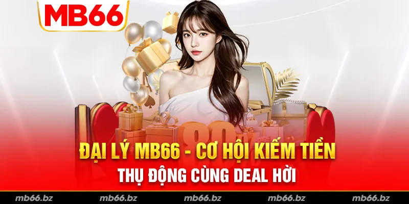 Đại Lý MB66 - Cơ Hội Kiếm Tiền Thụ Động Cùng Deal Hời