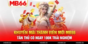 Khuyến Mãi Thành Viên Mới MB66 – Tân Thủ Có Ngay 100K