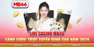 Live Casino MB66 – Sân Chơi Giải Trí Đỉnh Cao Năm 2024