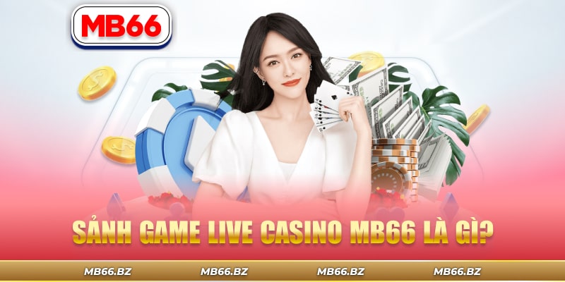 Tổng quan về sảnh live casino MB66