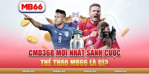 CMD368 Mới Nhất Sảnh Cược Thể Thao MB66 Là Gì?
