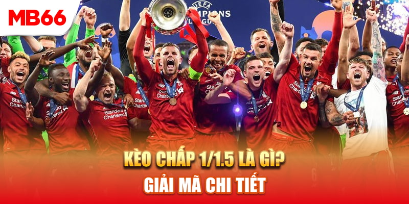 Giải mã kèo chấp 1/1.5 là gì?