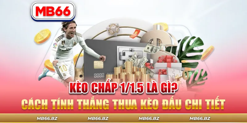 Kèo Chấp 1/1.5 Là Gì? Cách Tính Thắng Thua Kèo Đấu Chi Tiết