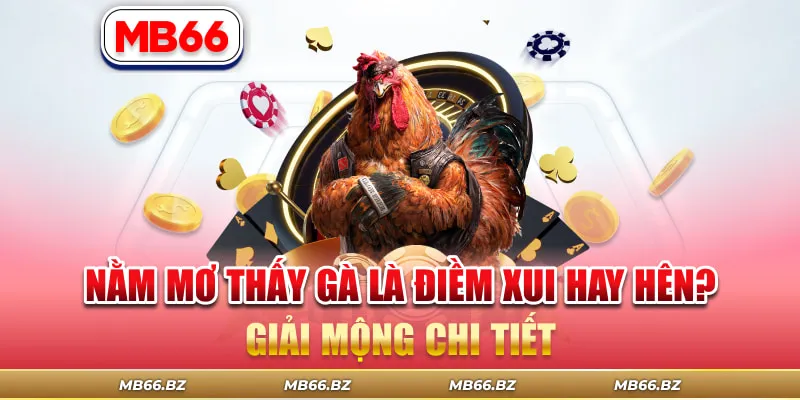 Nằm Mơ Thấy Gà Là Điềm Xui Hay Hên? Giải Mộng Chi Tiết