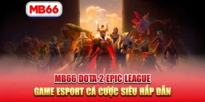 MB66 Dota 2 EPIC League – Đấu Trường Game Esports Cam Go