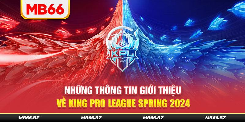 Những thông tin giới thiệu về Cá cược King Pro League Spring 2024