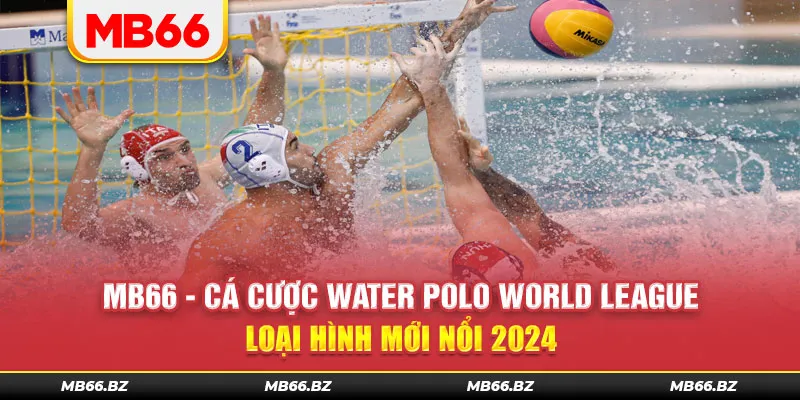MB66 – Cá Cược Water Polo World League Loại Hình Mới Nổi 2024