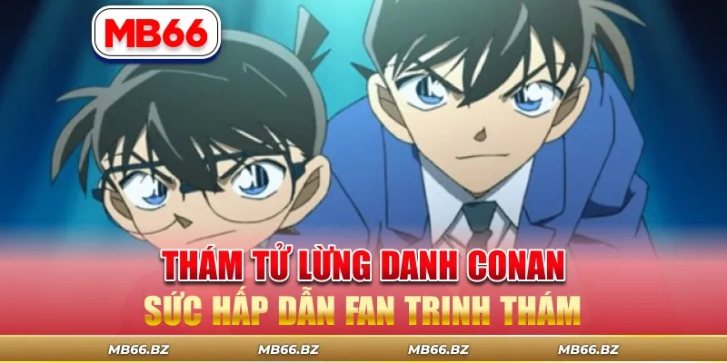 MB66 – Thám Tử Lừng Danh Conan Sức Hấp Dẫn Fan Trinh Thám