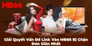 Giải Quyết Vấn Đề Link Vào MB66 Bị Chặn Đơn Giản Nhất
