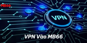 VPN Vào MB66 Khi Bị Chặn Chuẩn Xác – Vượt Mọi Rào Cản